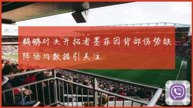 鹈鹕对决开拓者墨菲因背部伤势缺阵场均数据引关注