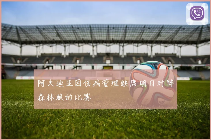 阿夫迪亚因伤病管理缺席明日对阵森林狼的比赛