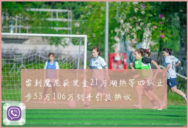 雷刺魔尼获奖金21万湖热等四队止步53万106万到手引发热议