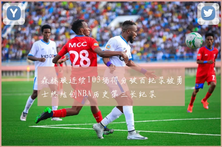 森林狼连续103场得分破百纪录被勇士终结创NBA历史第三长纪录